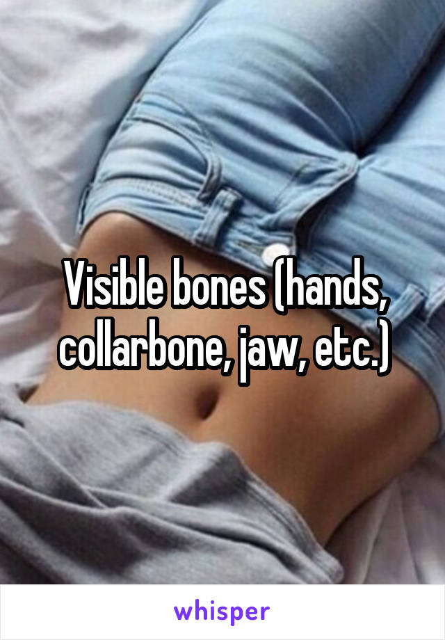 Visible bones (hands, collarbone, jaw, etc.)