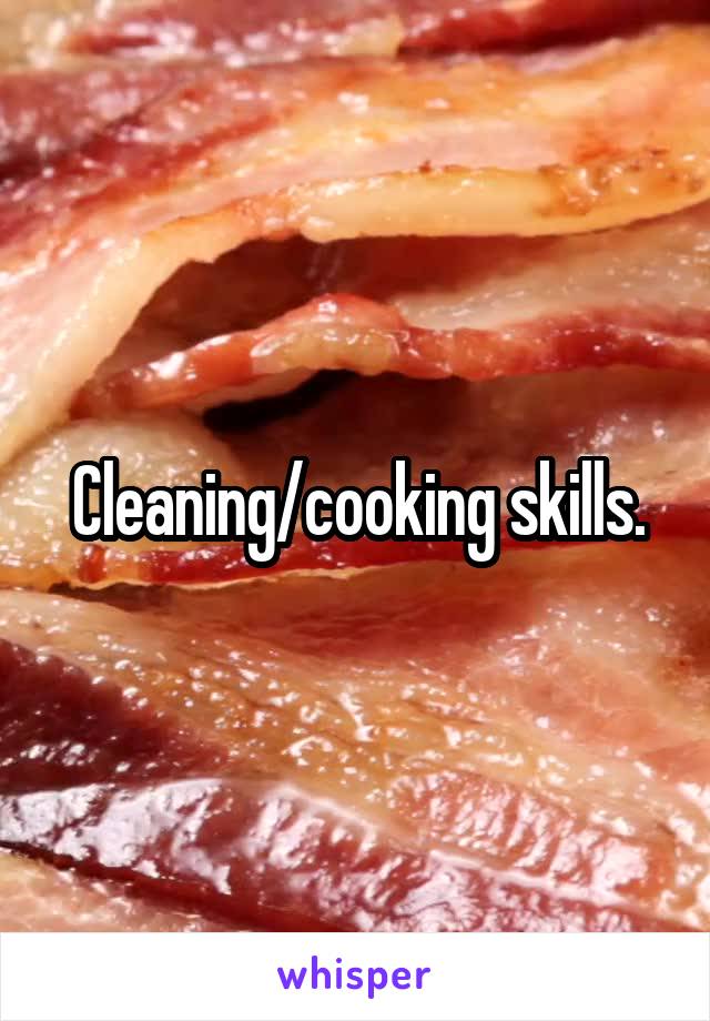 Cleaning/cooking skills.