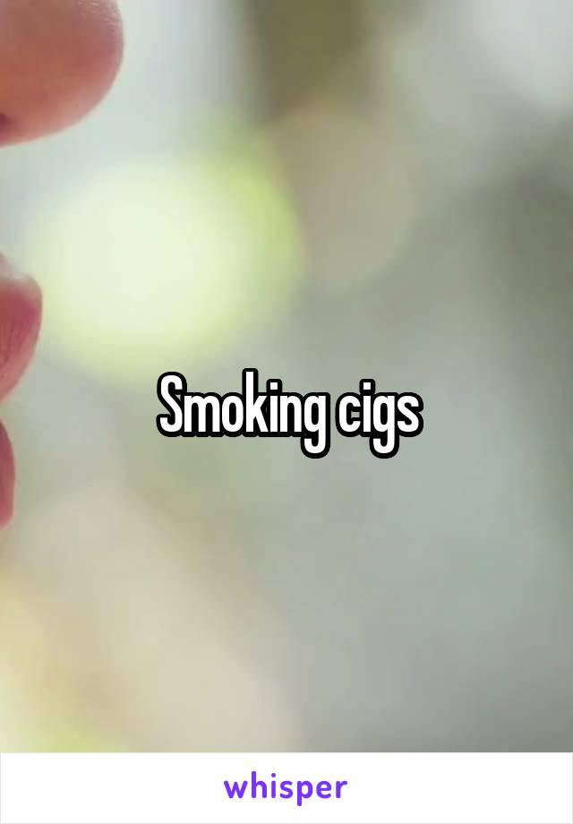 Smoking cigs