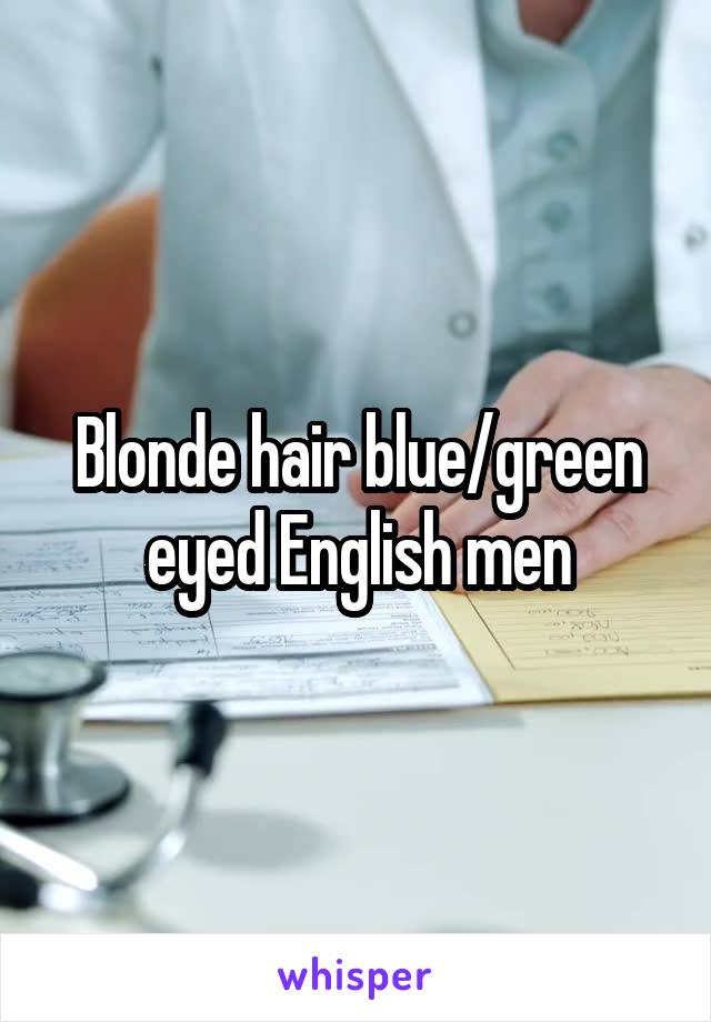 Blonde hair blue/green eyed English men