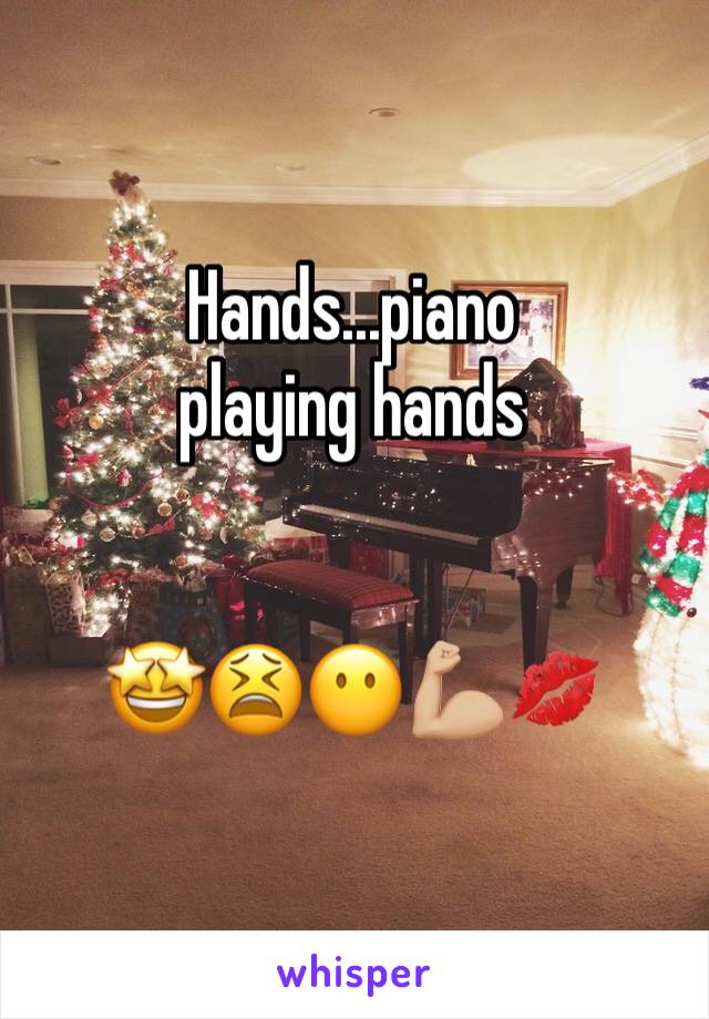 Hands...piano playing hands


🤩😫😶💪🏼💋