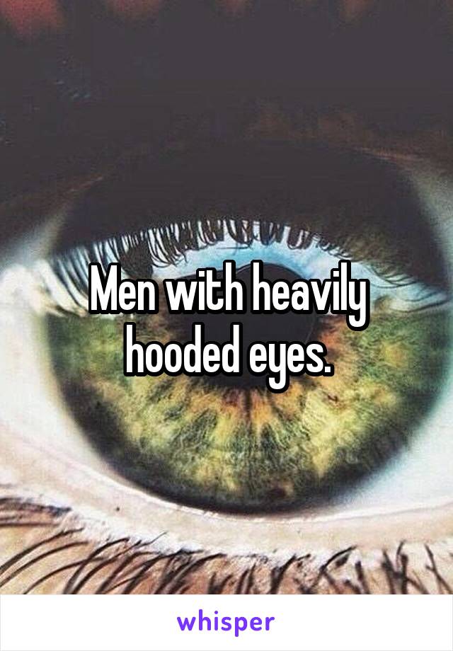 Men with heavily hooded eyes.