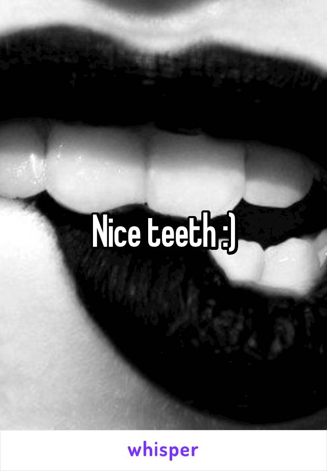 Nice teeth :)