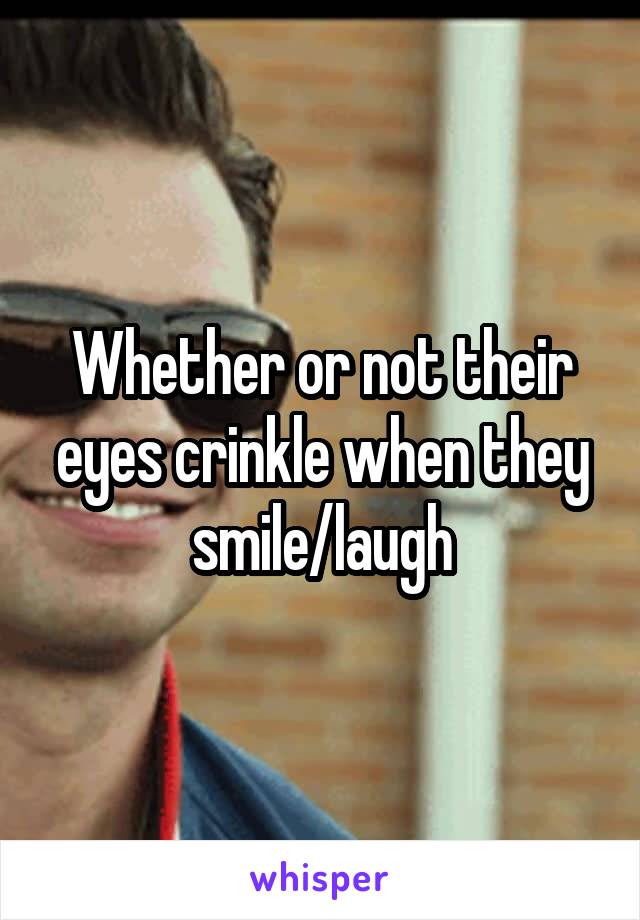 Whether or not their eyes crinkle when they smile/laugh