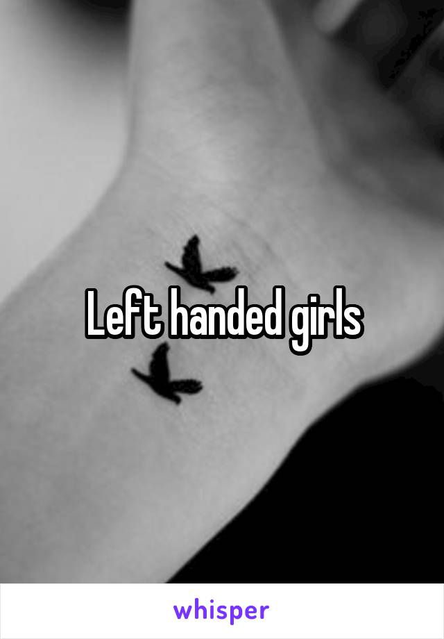 Left handed girls