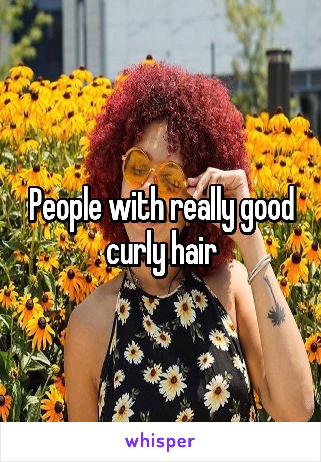 People with really good curly hair