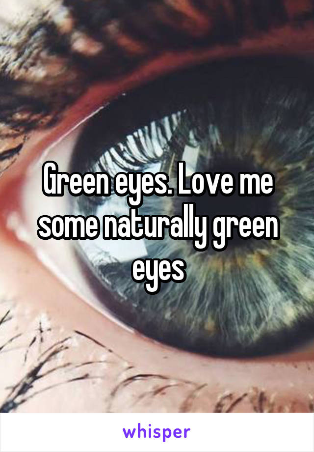 Green eyes. Love me some naturally green eyes