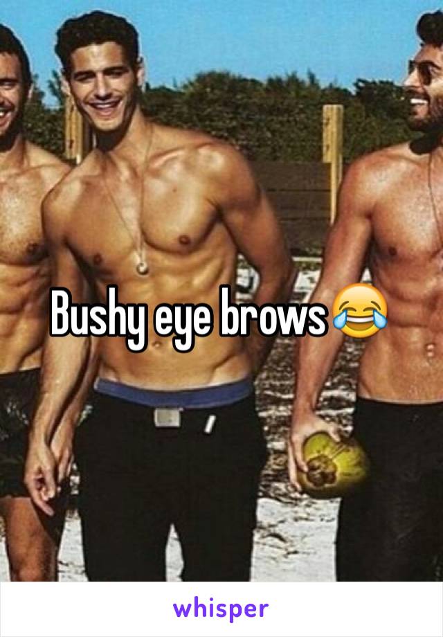 Bushy eye brows😂