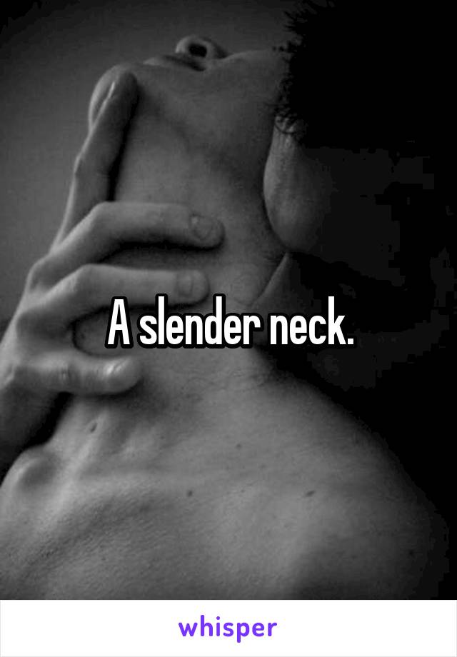 A slender neck.