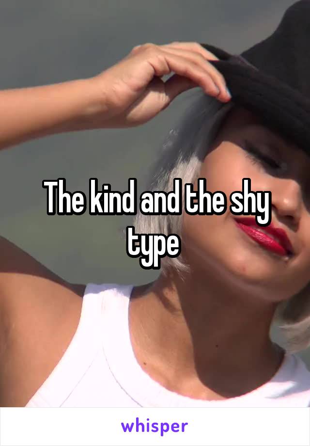 The kind and the shy type 