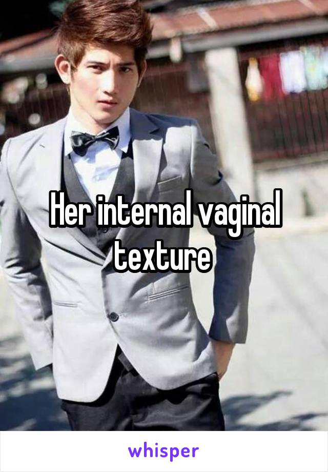 Her internal vaginal texture 