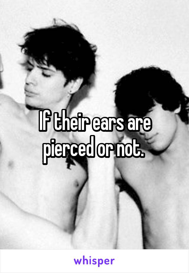 If their ears are pierced or not. 