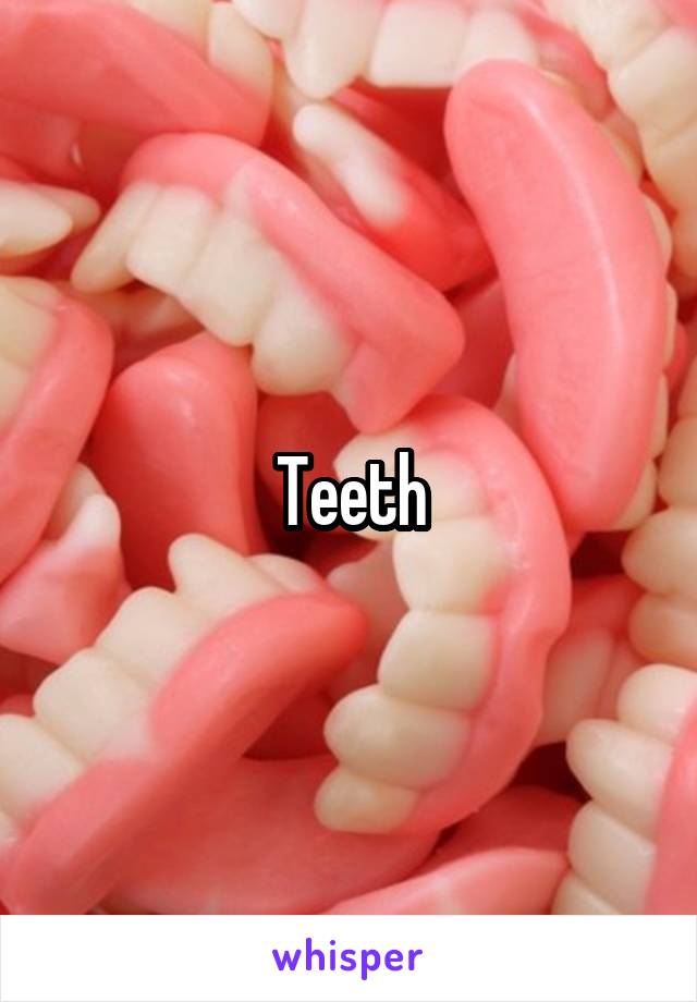 Teeth