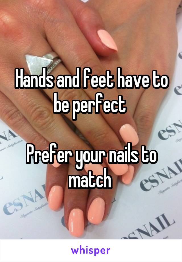 Hands and feet have to be perfect 

Prefer your nails to match 