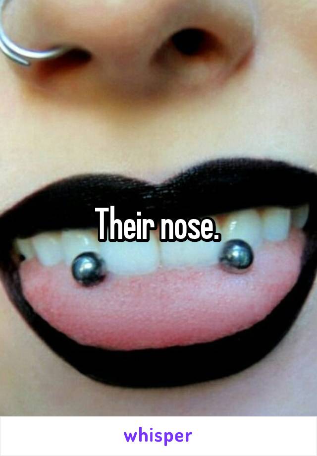 Their nose. 