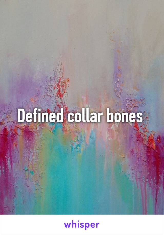 Defined collar bones 