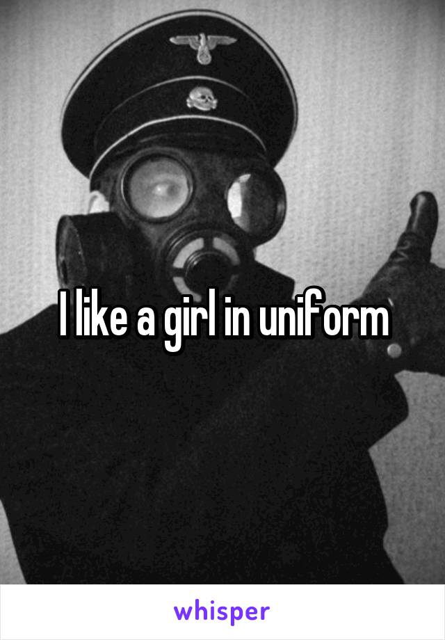 I like a girl in uniform