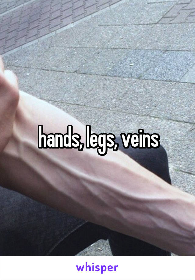 hands, legs, veins