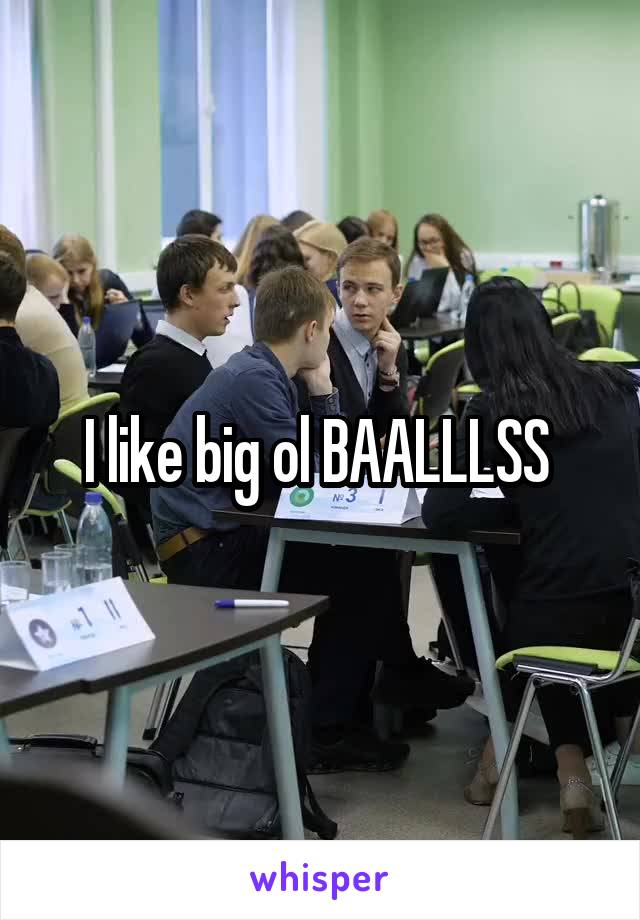 I like big ol BAALLLSS 