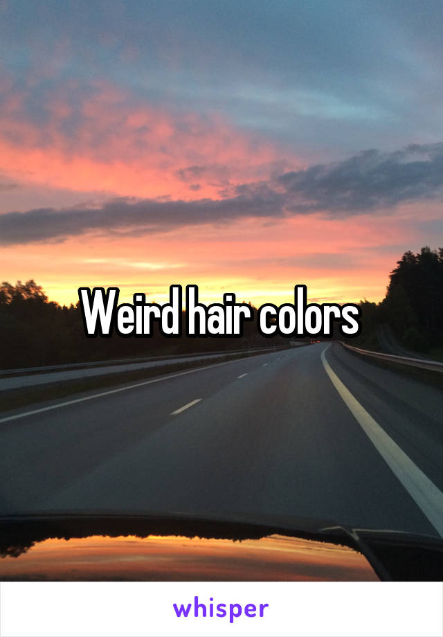 Weird hair colors 