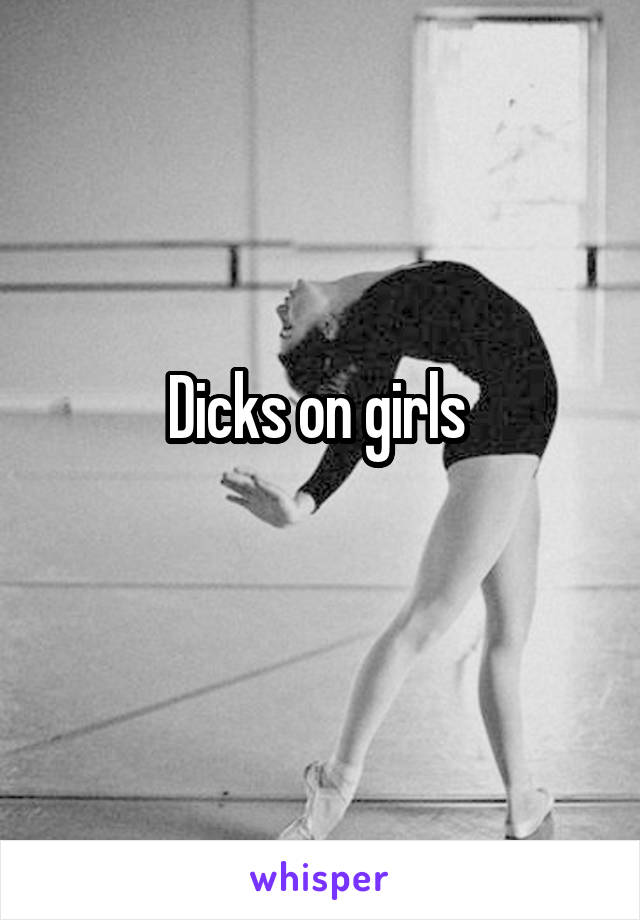 Dicks on girls 
