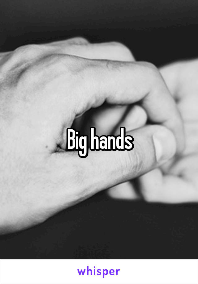 Big hands