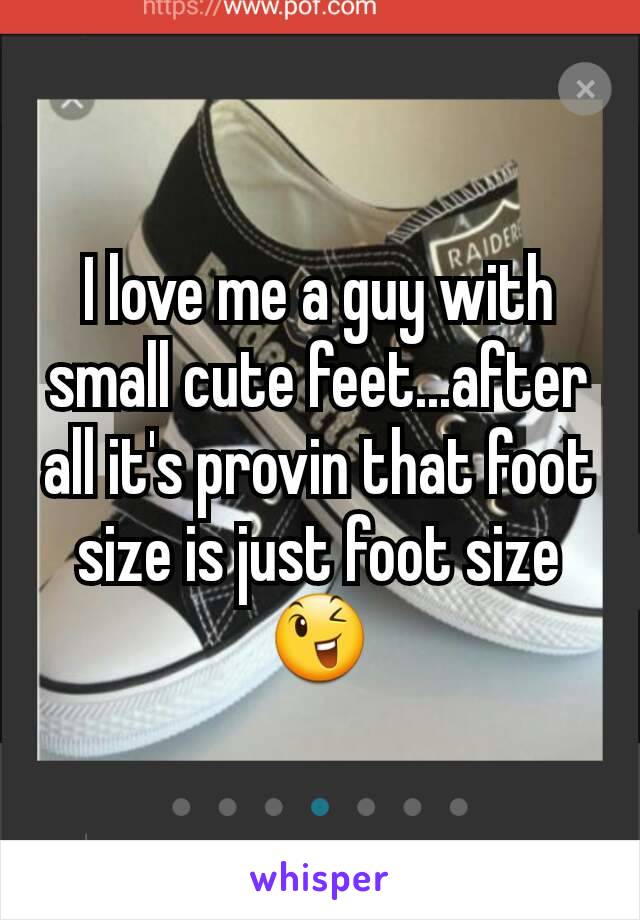 I love me a guy with small cute feet...after all it's provin that foot size is just foot size 😉