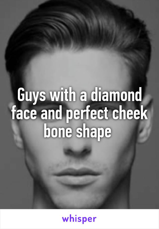 Guys with a diamond face and perfect cheek bone shape 