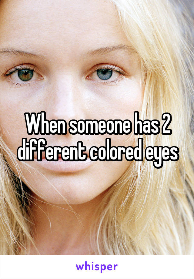 When someone has 2 different colored eyes