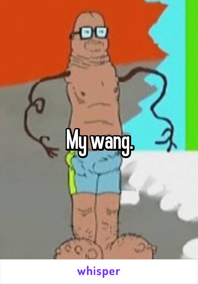 My wang.