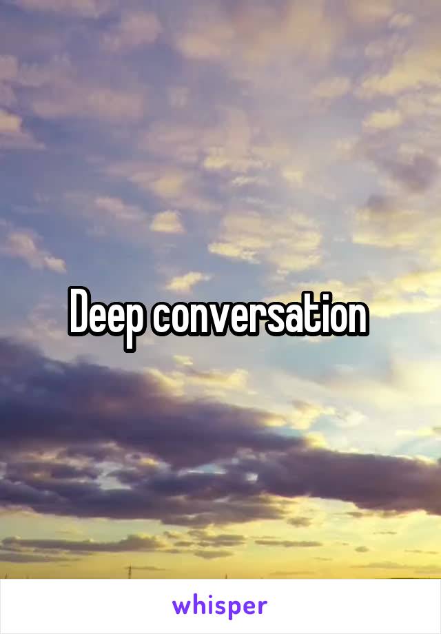 Deep conversation 