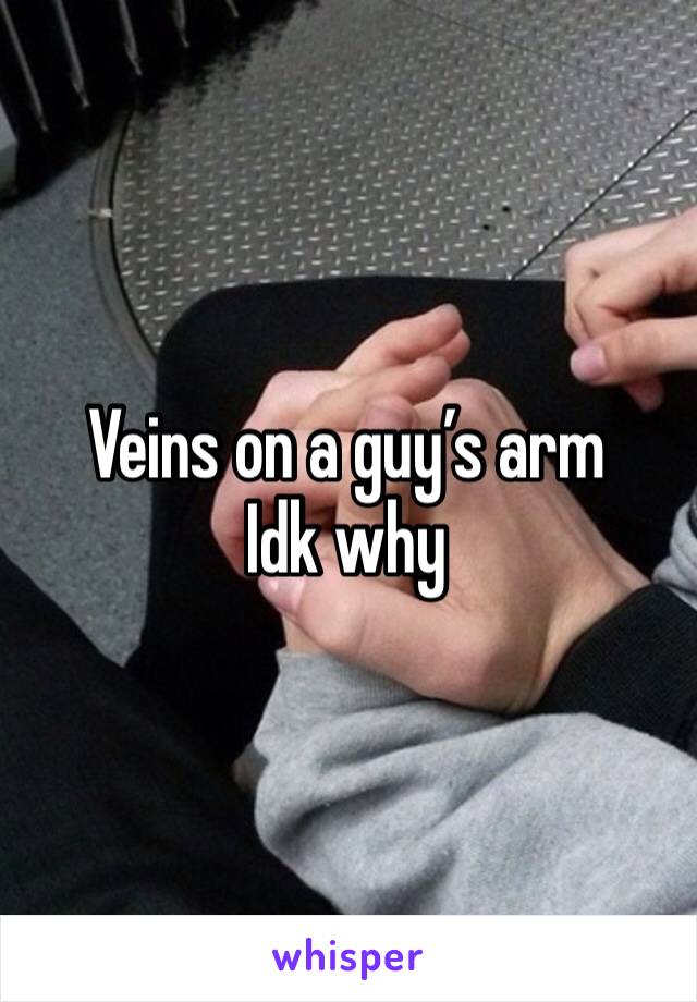 Veins on a guy’s arm
Idk why