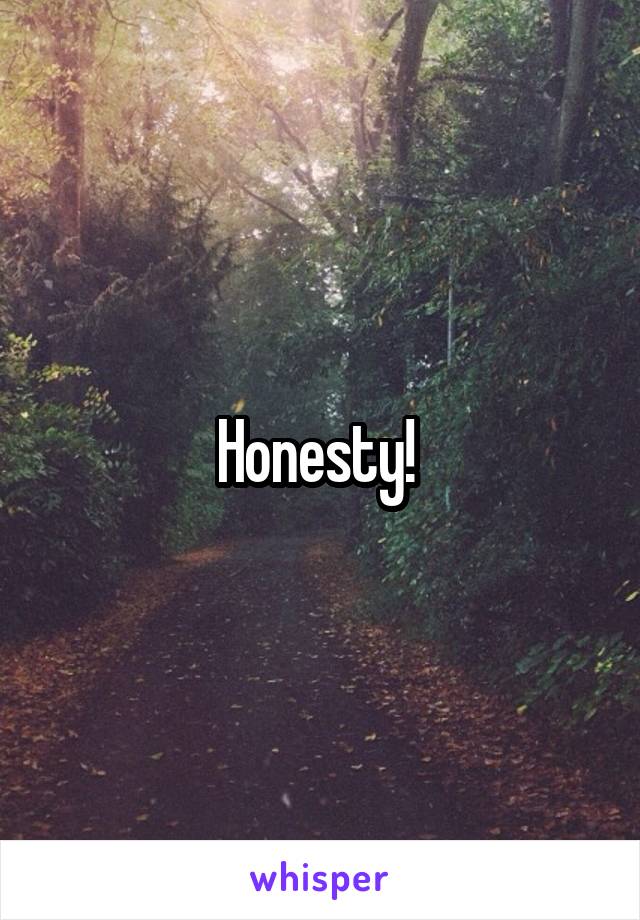 Honesty! 