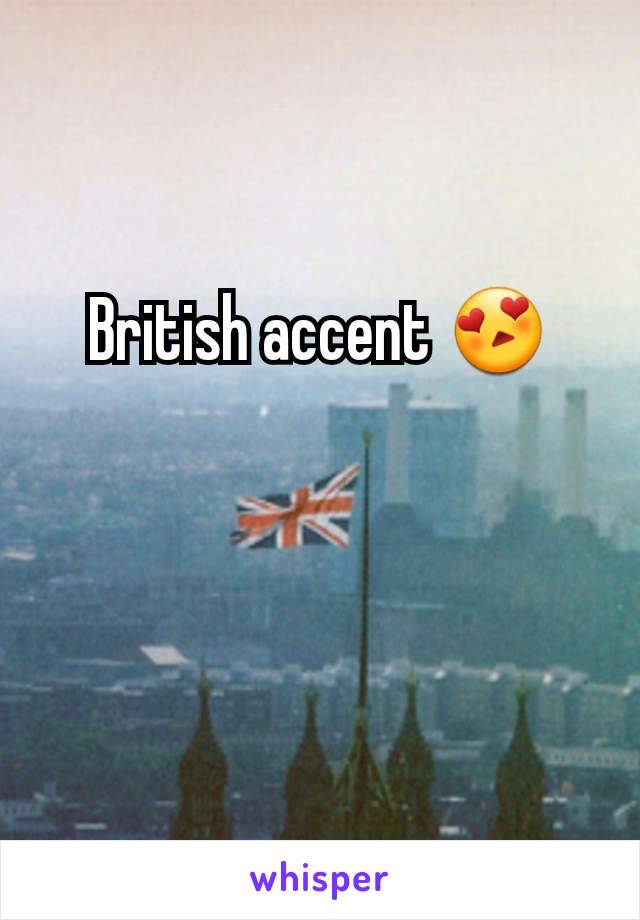 British accent 😍