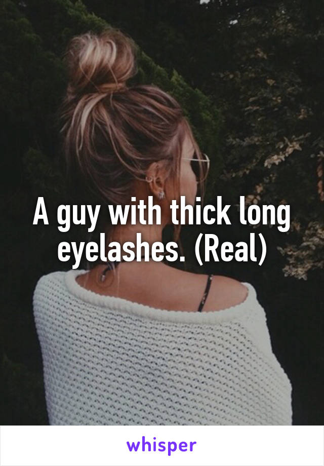 A guy with thick long eyelashes. (Real)