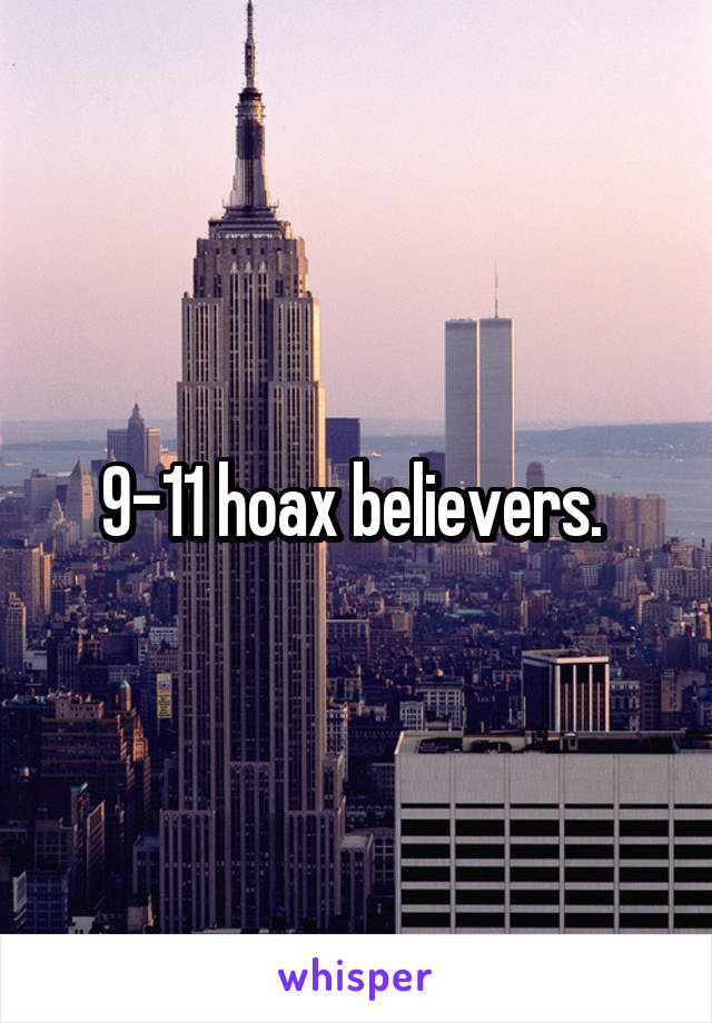 9-11 hoax believers. 