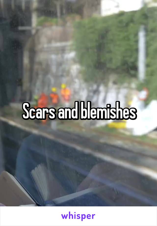 Scars and blemishes