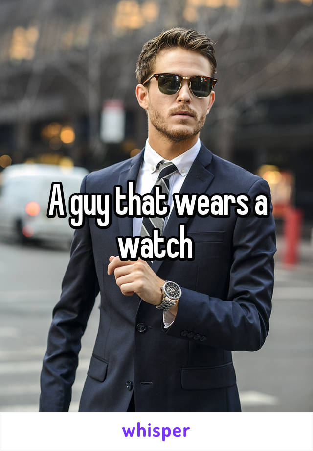 A guy that wears a watch 