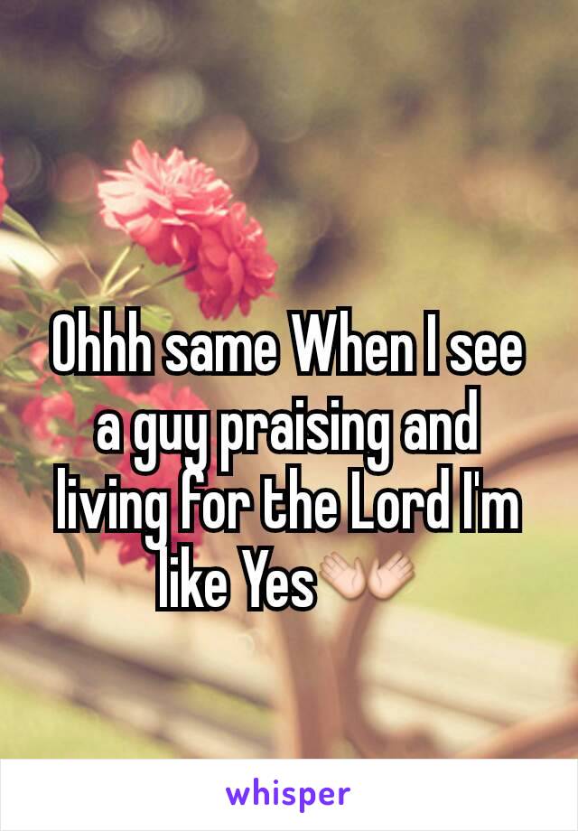 Ohhh same When I see a guy praising and living for the Lord I'm like Yes👐