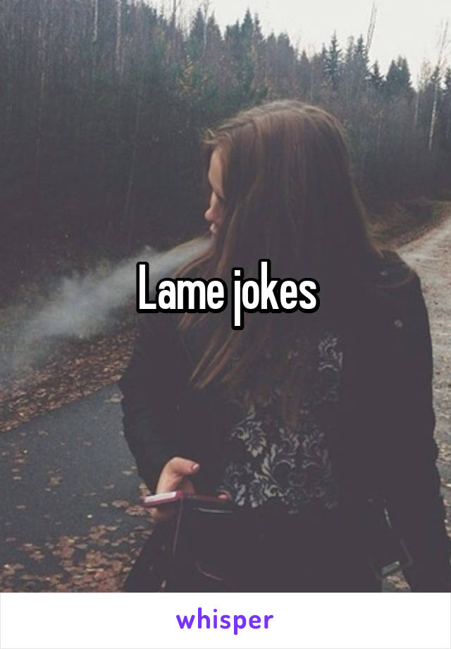 Lame jokes
