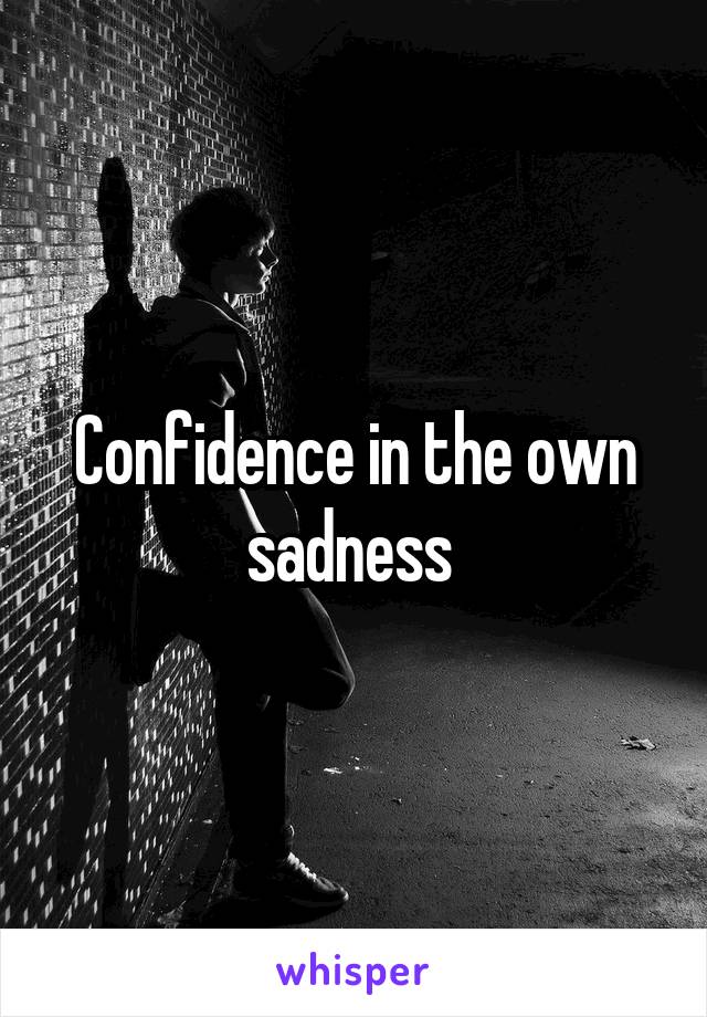 Confidence in the own sadness 