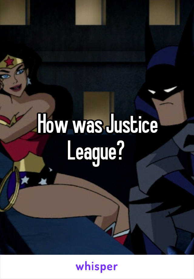 How was Justice League? 