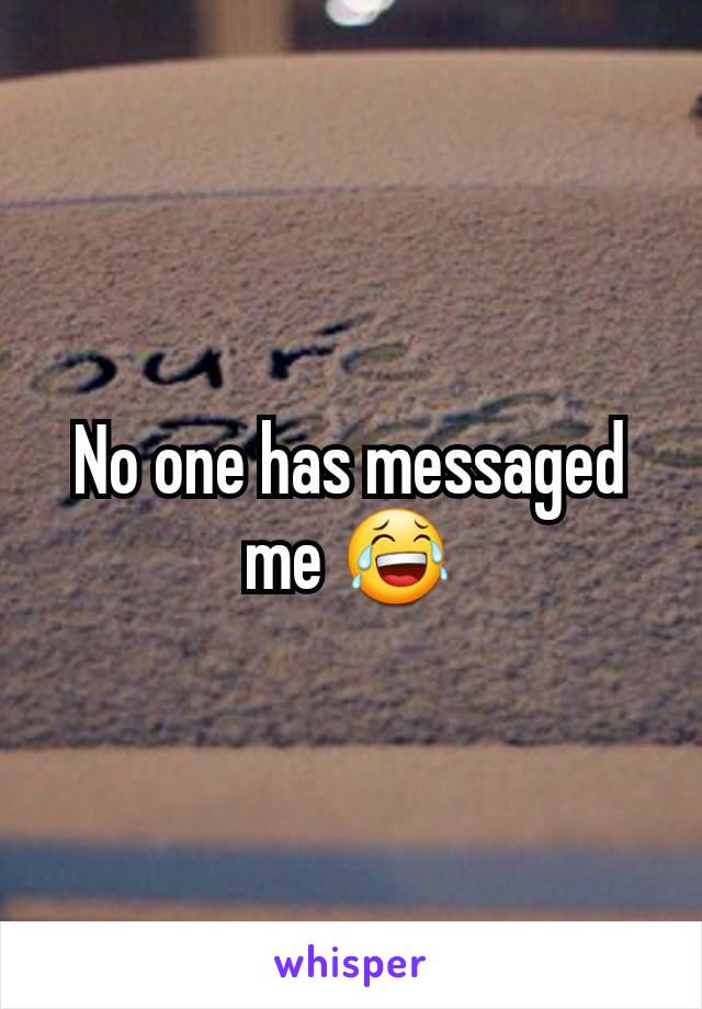 No one has messaged me 😂