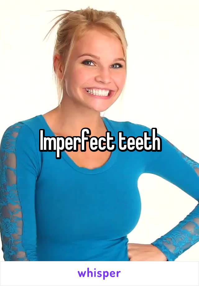 Imperfect teeth