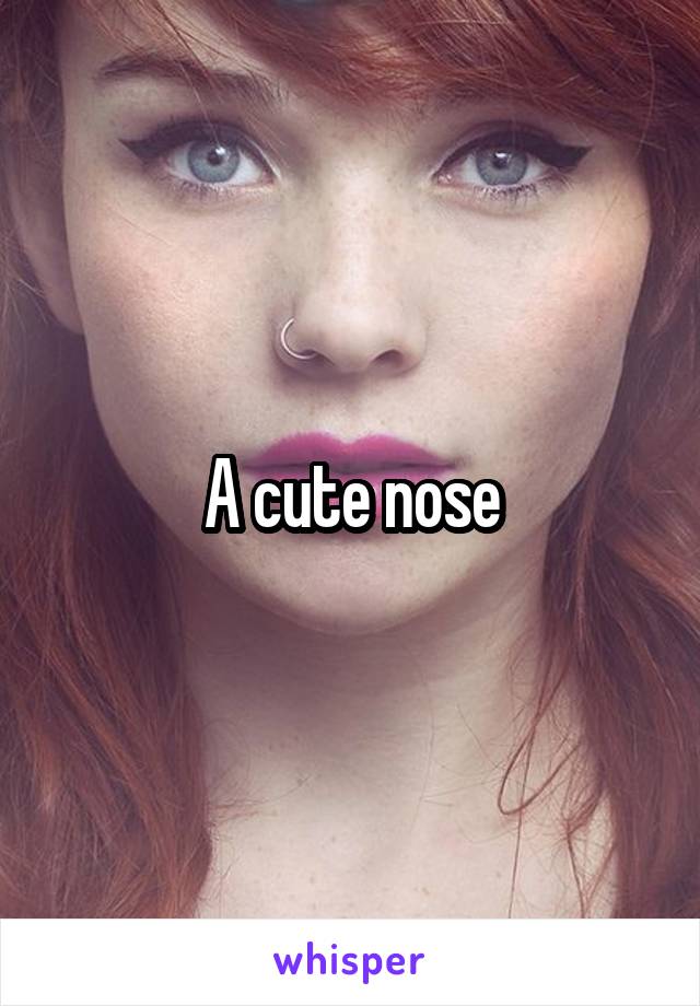 A cute nose