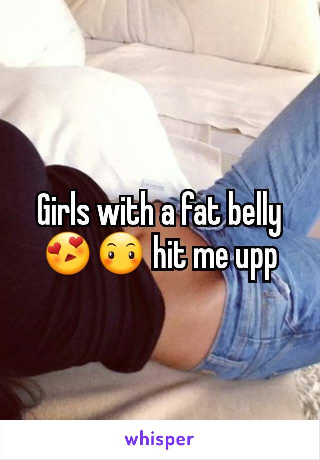 Girls with a fat belly😍😶 hit me upp