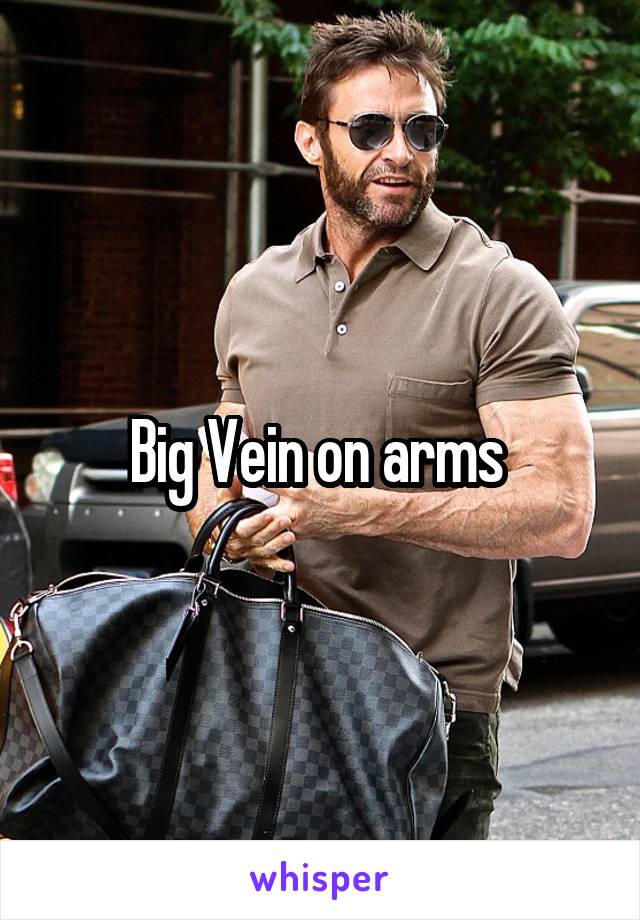 Big Vein on arms 