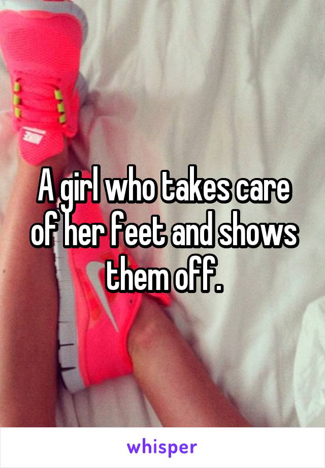 A girl who takes care of her feet and shows them off.