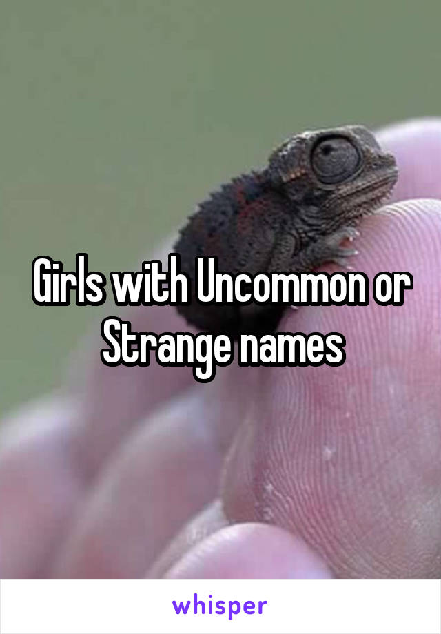 Girls with Uncommon or Strange names