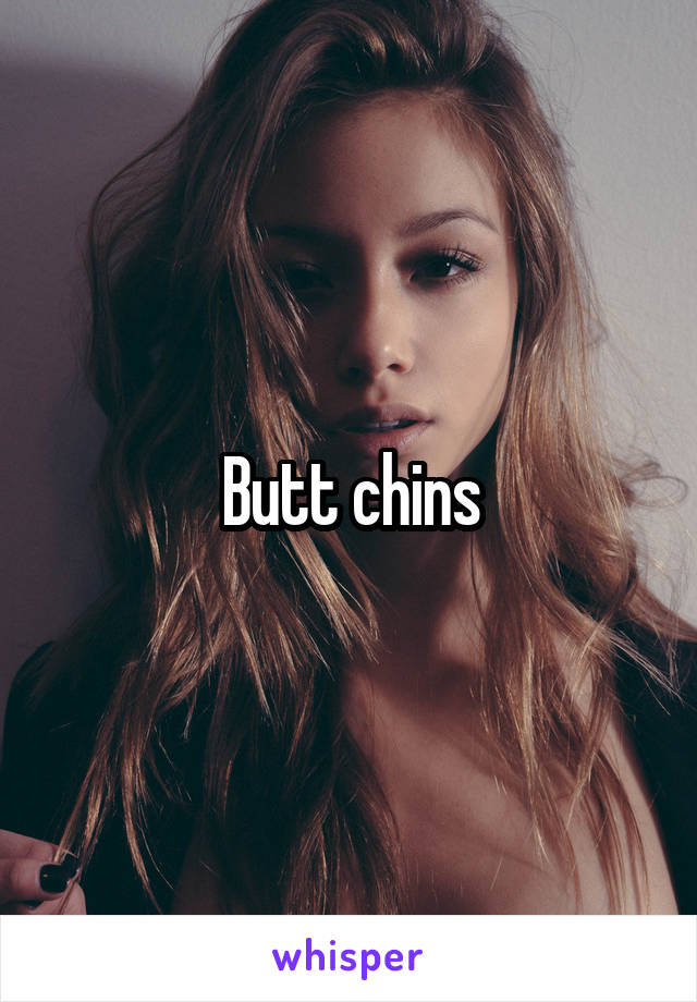 Butt chins